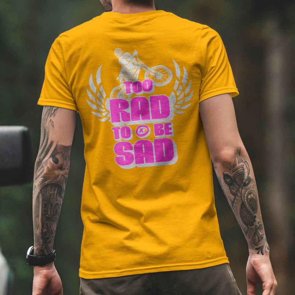 Too Rad To Be Sad [Back Print] Shirt